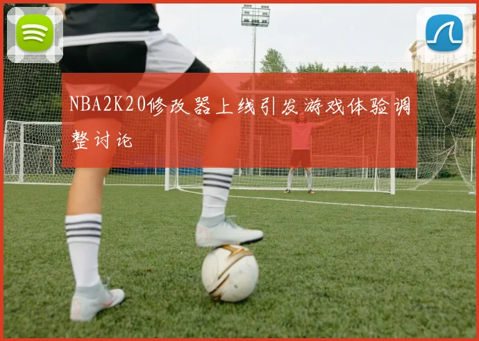 NBA2K20修改器上线引发游戏体验调整讨论