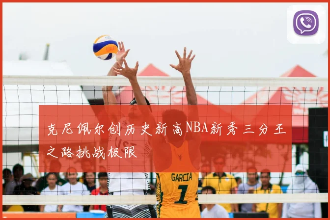 克尼佩尔创历史新高NBA新秀三分王之路挑战极限