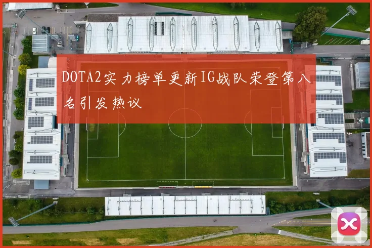 DOTA2实力榜单更新IG战队荣登第八名引发热议