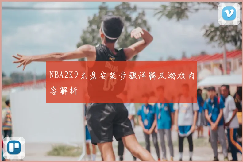 NBA2K9光盘安装步骤详解及游戏内容解析