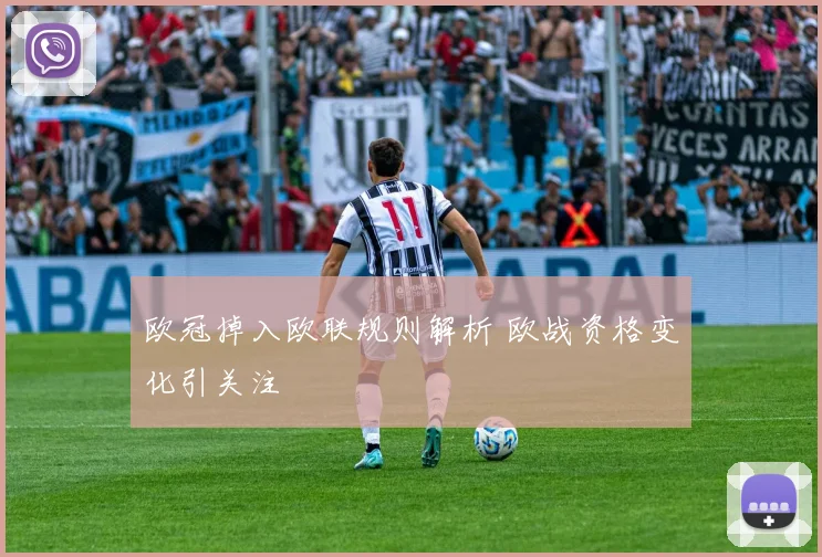欧冠掉入欧联规则解析 欧战资格变化引关注