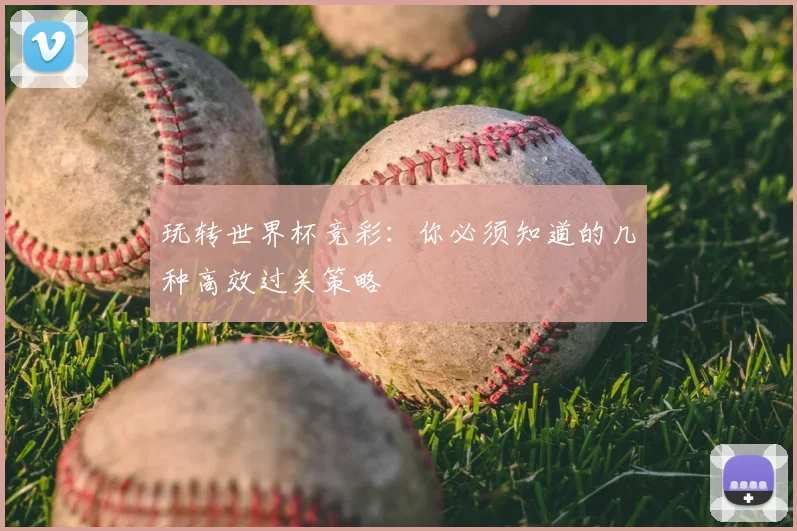 玩转世界杯竞彩:你必须知道的几种高效过关策略