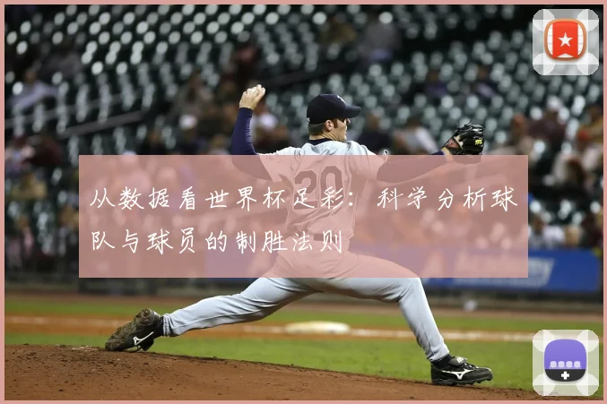 从数据看世界杯足彩：科学分析球队与球员的制胜法则