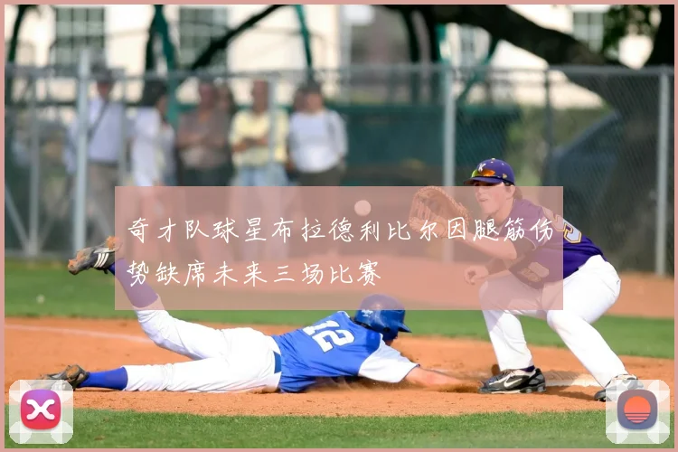 奇才队球星布拉德利比尔因腿筋伤势缺席未来三场比赛