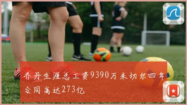 乔丹生涯总工资9390万米切尔四年合同高达273亿