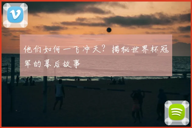他们如何一飞冲天?揭秘世界杯冠军的幕后故事