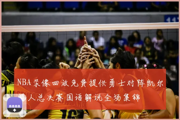 NBA录像回放免费提供勇士对阵凯尔特人总决赛国语解说全场集锦