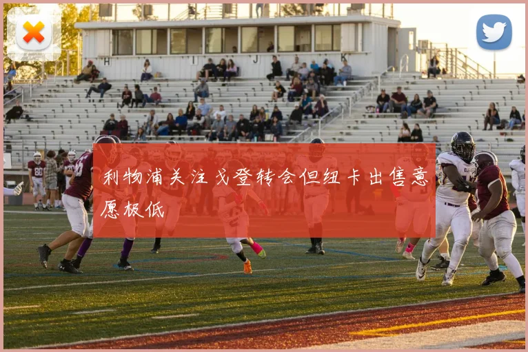 利物浦关注戈登转会但纽卡出售意愿极低