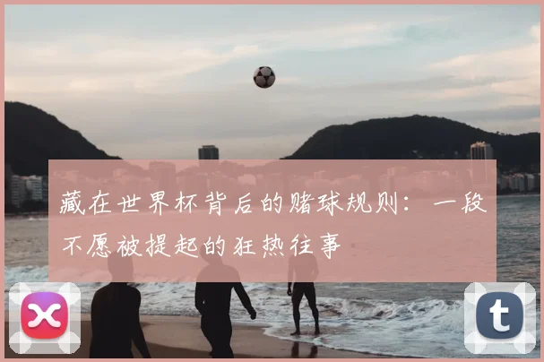 藏在世界杯背后的赌球规则:一段不愿被提起的狂热往事