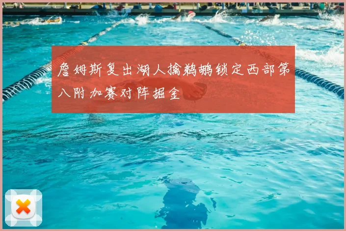 詹姆斯复出湖人擒鹈鹕锁定西部第八附加赛对阵掘金