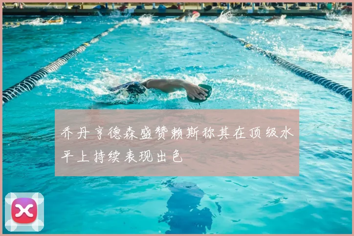乔丹亨德森盛赞赖斯称其在顶级水平上持续表现出色